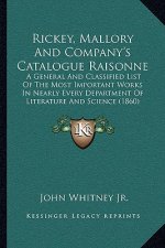 Rickey, Mallory and Company's Catalogue Raisonne: A General and Classified List of the Most Important Works in Nearly Every Department of Literature a