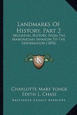Landmarks Of History, Part 2: Mediaeval History, From The Mahomedan Invasion To The Reformation (1870)