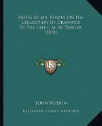 Notes by Mr. Ruskin on His Collection of Drawings by the Late J. M. W. Turner (1878)