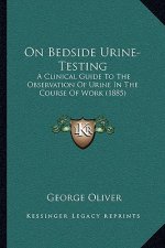 On Bedside Urine-Testing: A Clinical Guide to the Observation of Urine in the Course of Work (1885)