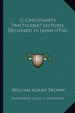 Is Christianity Practicable? Lectures Delivered in Japan (1916)