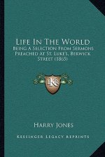 Life in the World: Being a Selection from Sermons Preached at St. Luke's, Berwick Street (1865)