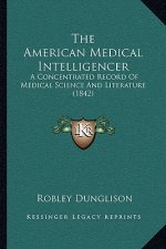 The American Medical Intelligencer: A Concentrated Record of Medical Science and Literature (1842)