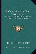 A Companion for the Altar: Or Week's Preparation for the Holy Communion (1850)