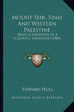 Mount Seir, Sinai and Western Palestine: Being a Narrative of a Scientific Expedition (1885)