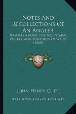 Notes and Recollections of an Angler: Rambles Among the Mountains, Valleys, and Solitudes of Wales (1860)