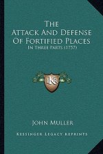 The Attack and Defense of Fortified Places: In Three Parts (1757)