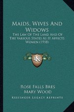 Maids, Wives and Widows: The Law of the Land and of the Various States as It Affects Women (1918)