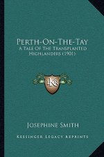 Perth-On-The-Tay: A Tale of the Transplanted Highlanders (1901)