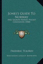 Jones's Guide to Norway: And Salmon Fisher's Pocket Companion (1848)