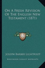 On a Fresh Revision of the English New Testament (1871)