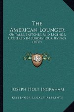 The American Lounger: Or Tales, Sketches, and Legends, Gathered in Sundry Journeyings (1839)