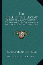 The Bible in the Levant: Or the Life and Letters of C. N. Righter, Agent of the American Bible Society in the Levant (1859)