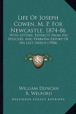 Life of Joseph Cowen, M. P. for Newcastle, 1874-86: With Letters, Extracts from His Speeches, and Verbatim Report of His Last Speech (1904)