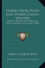 Stories From Plato And Other Classic Writers: Hesiod, Homer, Aristophanes, Ovid, Catullus, And Pliny (1894)