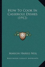 How to Cook in Casserole Dishes (1912)