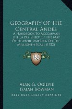 Geography of the Central Andes: A Handbook to Accompany the La Paz Sheet of the Map of Hispanic America on the Millionth Scale (1922)