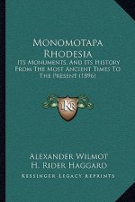 Monomotapa Rhodesia: Its Monuments, And Its History From The Most Ancient Times To The Present (1896)