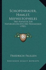 Schopenhauer, Hamlet, Mephistopheles: Frei Aufsatze Zur Naturgeschichte Des Pessimismus (1901)