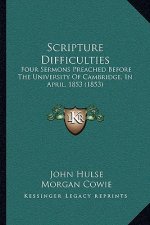 Scripture Difficulties: Four Sermons Preached Before the University of Cambridge, in April, 1853 (1853)