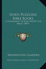 Seven Puzzling Bible Books: A Supplement to Who Wrote the Bible? (1897)