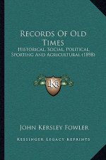 Records of Old Times: Historical, Social, Political, Sporting and Agricultural (1898)