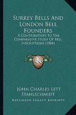 Surrey Bells And London Bell Founders: A Contribution To The Comparative Study Of Bell Inscriptions (1884)