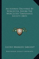 An Address Delivered by Worcester, Before the Worcester Temperance Society (1833)