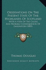 Observations on the Present State of the Highlands of Scotland: With a View of the Causes and Probable Consequences of Emigration (1805)