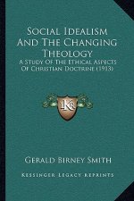 Social Idealism and the Changing Theology: A Study of the Ethical Aspects of Christian Doctrine (1913)