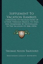 Supplement to Vacation Rambles: Consisting of Recollections of a Tour Through France, to Italy, and Homeward by Switzerland, in the Vacation of 1846 (