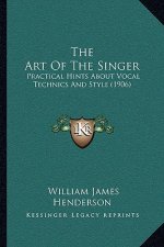 The Art of the Singer: Practical Hints about Vocal Technics and Style (1906)