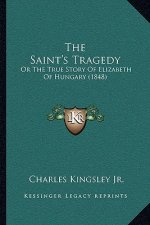 The Saint's Tragedy: Or The True Story Of Elizabeth Of Hungary (1848)