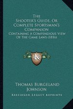 The Shooter's Guide, or Complete Sportsman's Companion: Containing a Compendious View of the Game Laws (1816)