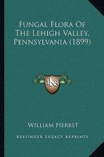 Fungal Flora of the Lehigh Valley, Pennsylvania (1899)