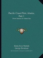 Pacific Coast Pilot, Alaska, Part 1: Dixon Entrance to Yakutat Bay: With Inland Passage from Strait of Fuca to Dixon Entrance (1891)