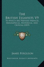 The British Essayists V9: To Which Are Prefixed Prefaces, Biographical, Historical, and Critical (1819)