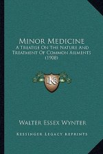 Minor Medicine: A Treatise on the Nature and Treatment of Common Ailments (1908)