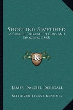 Shooting Simplified: A Concise Treatise on Guns and Shooting (1865)