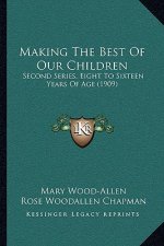 Making the Best of Our Children: Second Series, Eight to Sixteen Years of Age (1909)
