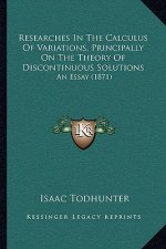 Researches in the Calculus of Variations, Principally on the Theory of Discontinuous Solutions: An Essay (1871)