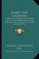 Robed and Crowned: A Memorial of Mrs. Nettie Hill Weeden, with Selections from Her Writings and Sketches and Papers (1891)