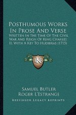 Posthumous Works in Prose and Verse: Written in the Time of the Civil War and Reign of King Charles II, with a Key to Hudibras (1715)