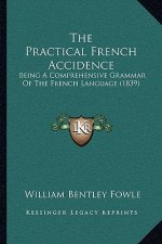 The Practical French Accidence: Being a Comprehensive Grammar of the French Language (1839)
