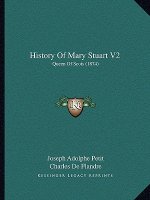 History Of Mary Stuart V2: Queen Of Scots (1874)