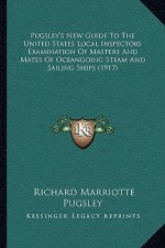 Pugsley's New Guide to the United States Local Inspectors Examination of Masters and Mates of Oceangoing Steam and Sailing Ships (1917)