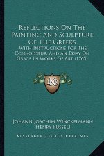 Reflections on the Painting and Sculpture of the Greeks: With Instructions for the Connoisseur, and an Essay on Grace in Works of Art (1765)