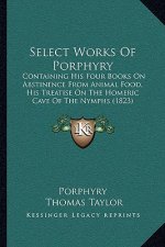 Select Works of Porphyry: Containing His Four Books on Abstinence from Animal Food, His Treatise on the Homeric Cave of the Nymphs (1823)