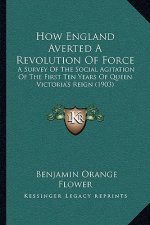 How England Averted a Revolution of Force: A Survey of the Social Agitation of the First Ten Years of Queen Victoria's Reign (1903)