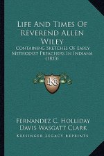 Life and Times of Reverend Allen Wiley: Containing Sketches of Early Methodist Preachers in Indiana (1853)